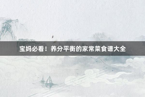 宝妈必看！养分平衡的家常菜食谱大全