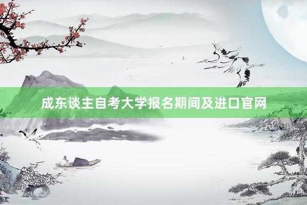 成东谈主自考大学报名期间及进口官网