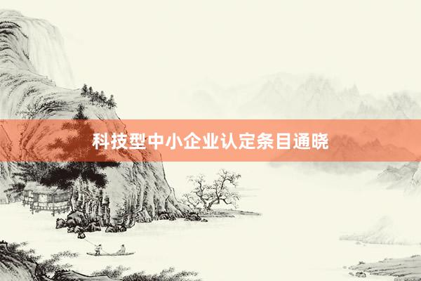 科技型中小企业认定条目通晓