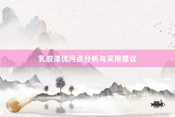 乳胶漆优污点分析与采用提议