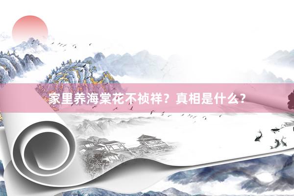 家里养海棠花不祯祥？真相是什么？