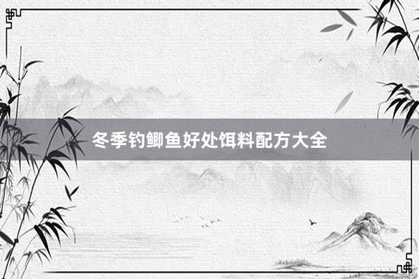 冬季钓鲫鱼好处饵料配方大全